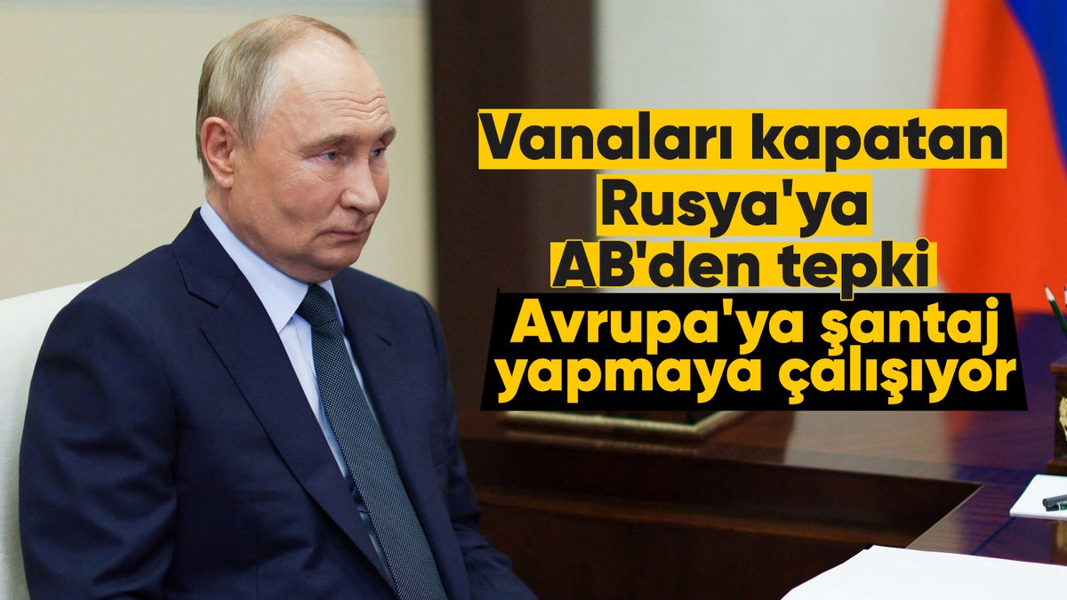 AB’den Rusya’ya doğal gaz tepkisi: Avrupa’ya şantaj yapıyor